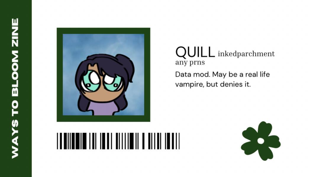 QUILL @inkedparchment any pronouns. Data mod. May be a real life vampire, but denies it.